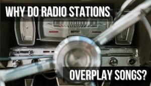 Why Do Radio Stations Overplay Songs?